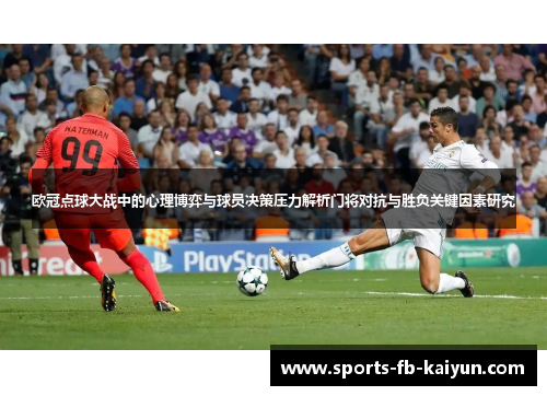 欧冠点球大战中的心理博弈与球员决策压力解析门将对抗与胜负关键因素研究