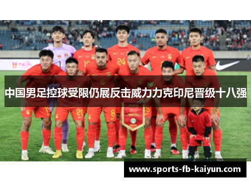 中国男足控球受限仍展反击威力力克印尼晋级十八强