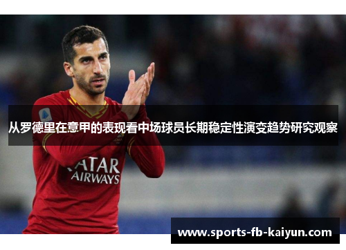 从罗德里在意甲的表现看中场球员长期稳定性演变趋势研究观察
