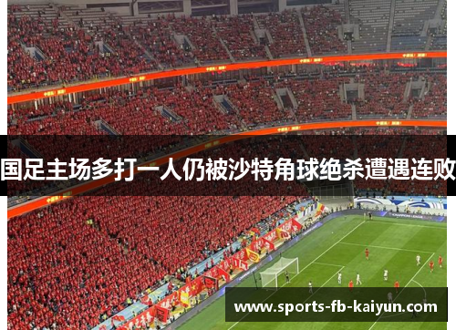 国足主场多打一人仍被沙特角球绝杀遭遇连败
