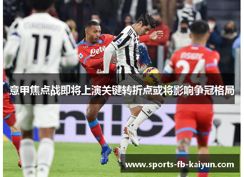 意甲焦点战即将上演关键转折点或将影响争冠格局 意甲焦点战即将上演关键转折点或将影响争冠格局