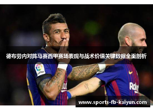 德布劳内对阵马赛西甲赛场表现与战术价值关键数据全面剖析